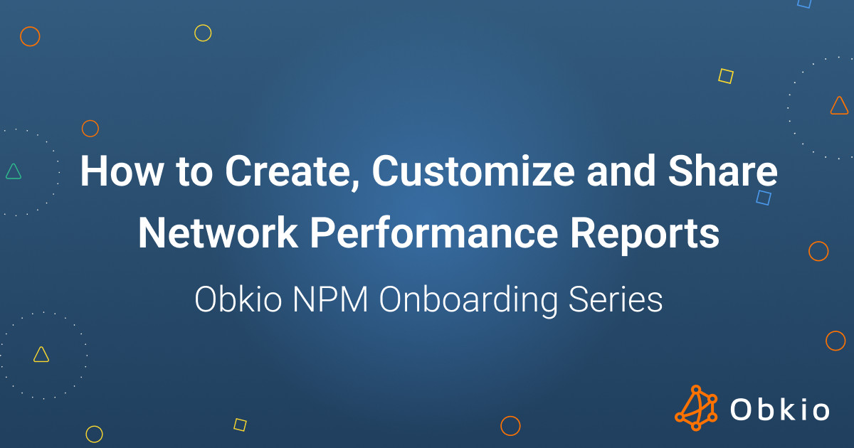 How to Create, Customize & Share Network Performance Reports