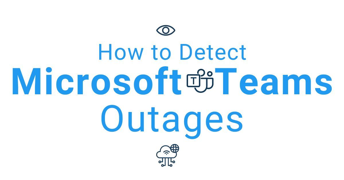 How to Detect Microsoft Teams Outages: Is MS Teams Down?
