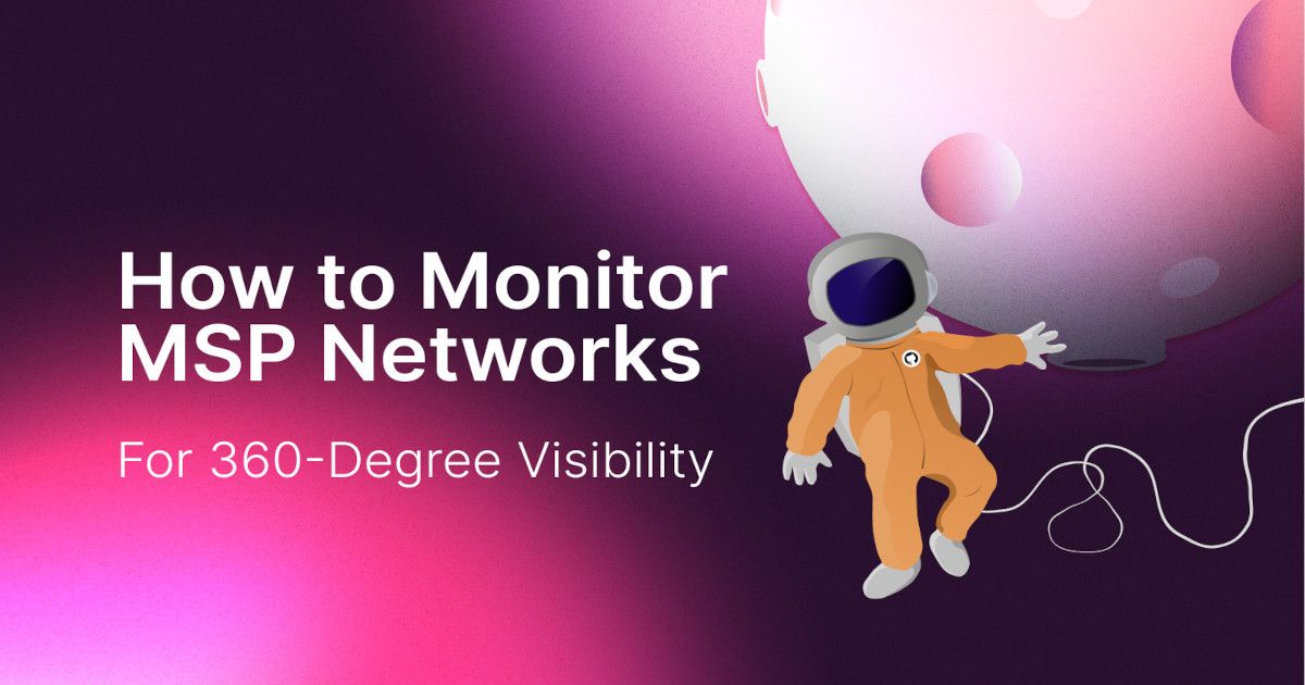 How to Monitor MSP Networks for 360-Degree Visibility 