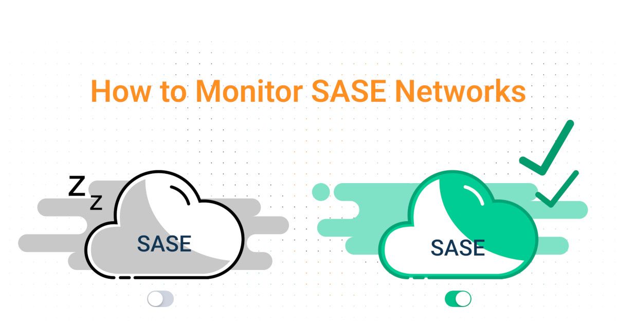 How to Monitor SASE Networks: From Cloud to Endpoint 