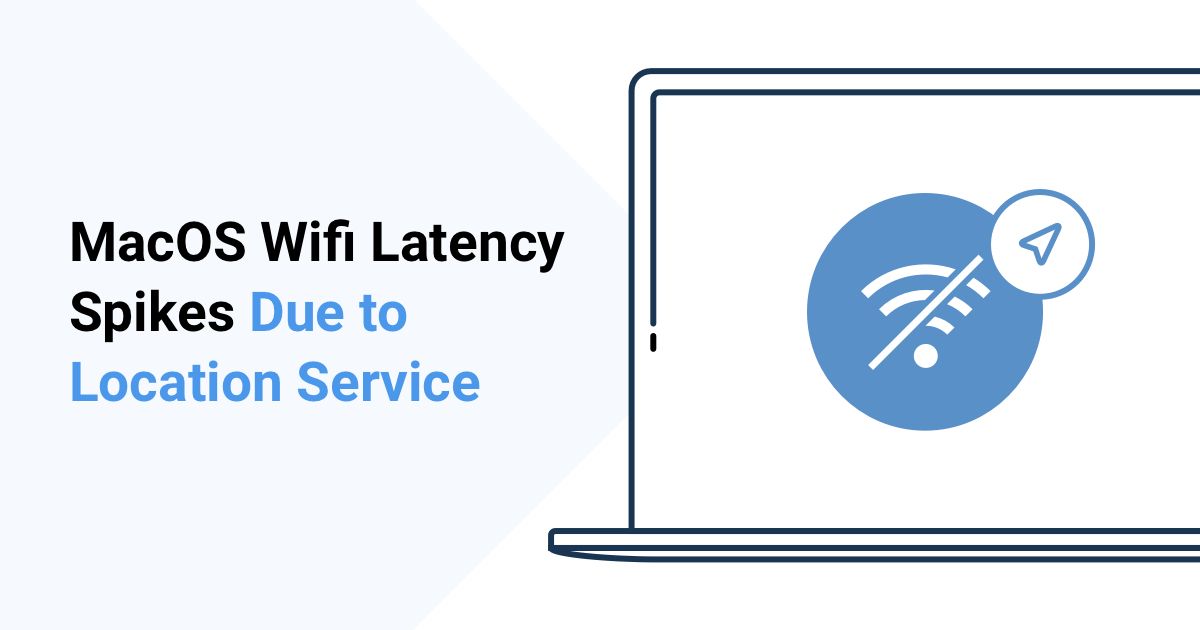 macOS Wifi Latency Spikes Due to Location Services