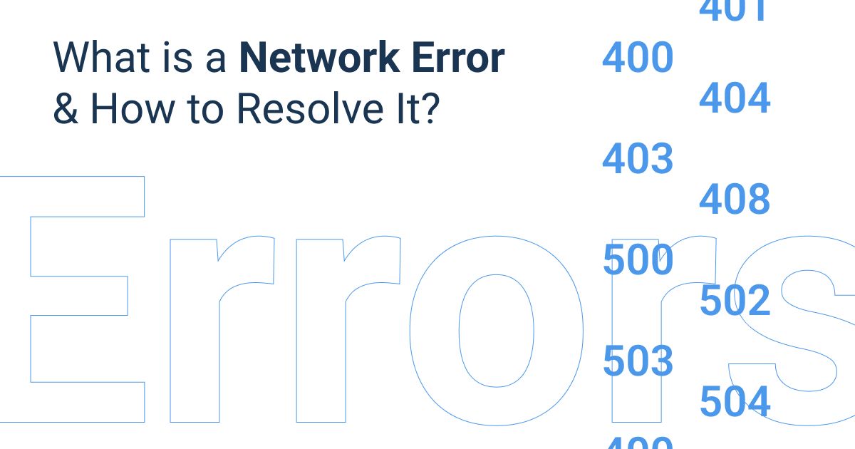 What is a Network Error? Resolving 12 Common Network Errors