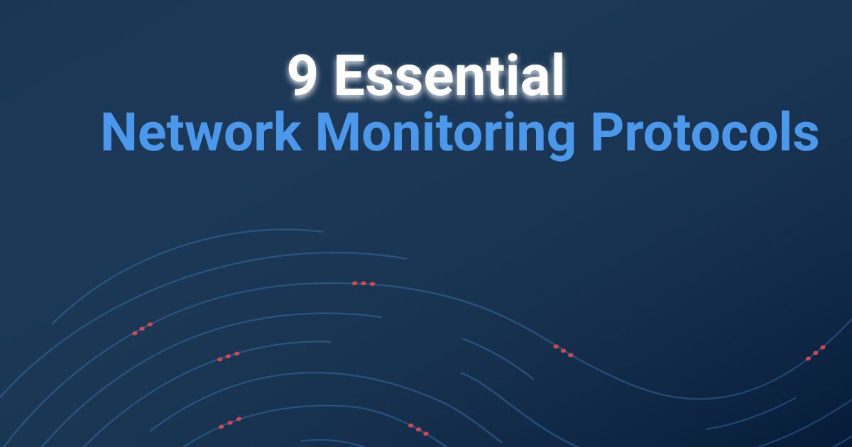 9 Essential Network Monitoring Protocols: An Overview