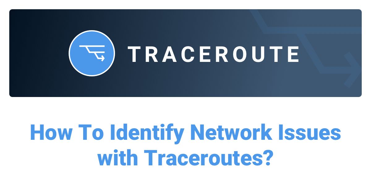 How To Identify Network Issues with Traceroutes?