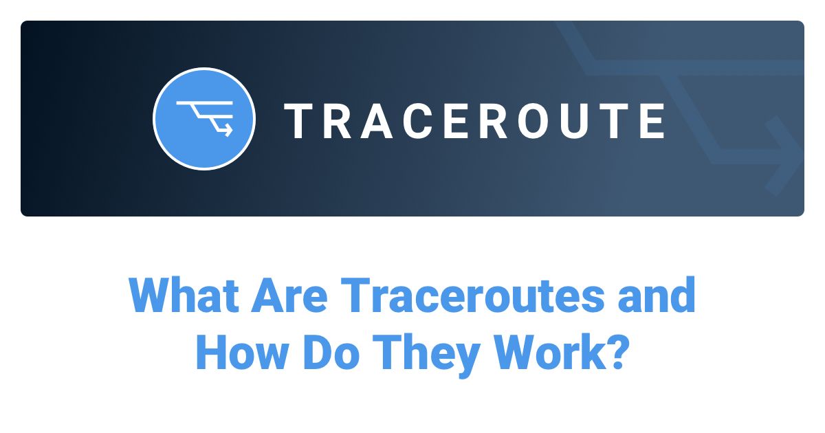 What is a Traceroute and How Do Traceroutes Work?