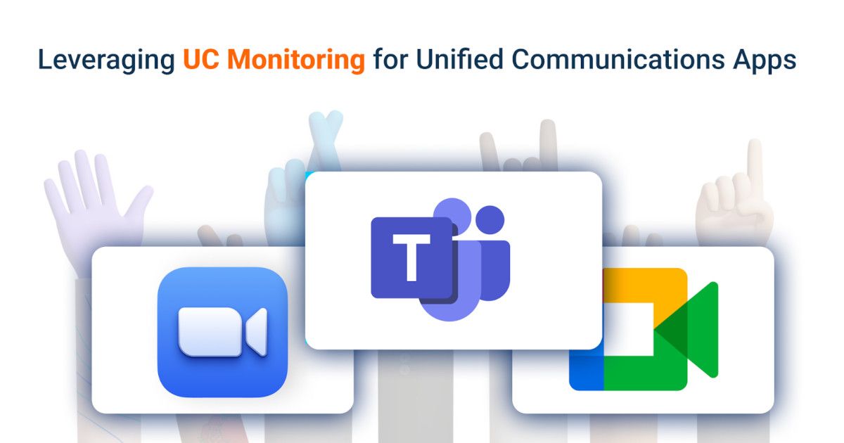 Mastering UC Monitoring: MS Teams, Zoom, Google Meet