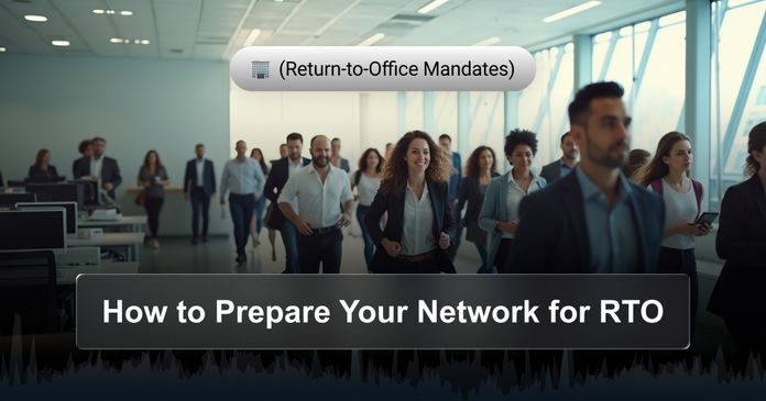 How to Prepare Your Network for RTO (Return-to-Office Mandates)